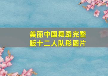 美丽中国舞蹈完整版十二人队形图片