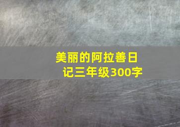 美丽的阿拉善日记三年级300字