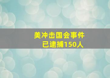 美冲击国会事件已逮捕150人