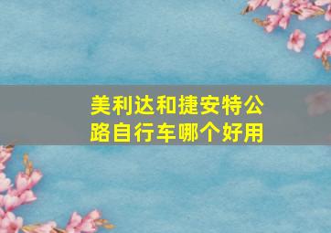 美利达和捷安特公路自行车哪个好用