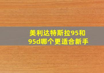 美利达特斯拉95和95d哪个更适合新手