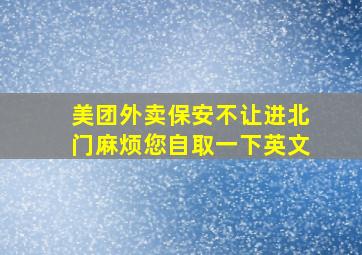 美团外卖保安不让进北门麻烦您自取一下英文