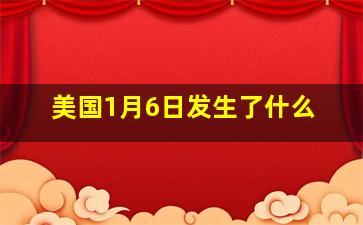 美国1月6日发生了什么