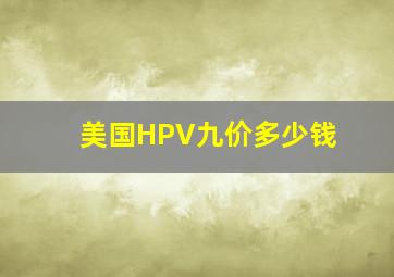 美国HPV九价多少钱