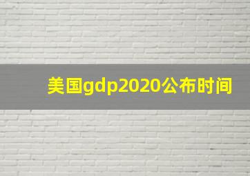 美国gdp2020公布时间