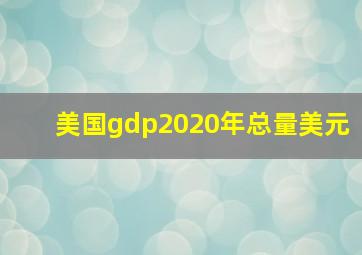 美国gdp2020年总量美元