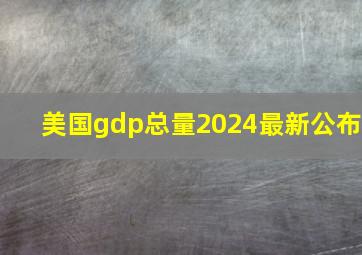 美国gdp总量2024最新公布