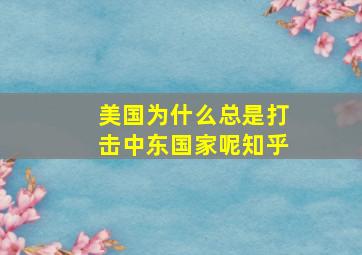 美国为什么总是打击中东国家呢知乎