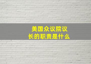 美国众议院议长的职责是什么