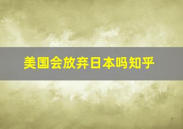 美国会放弃日本吗知乎