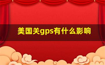 美国关gps有什么影响