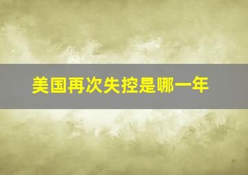 美国再次失控是哪一年