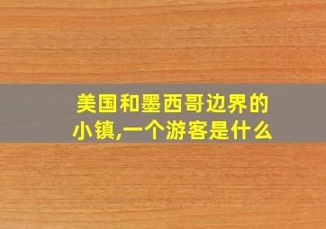 美国和墨西哥边界的小镇,一个游客是什么