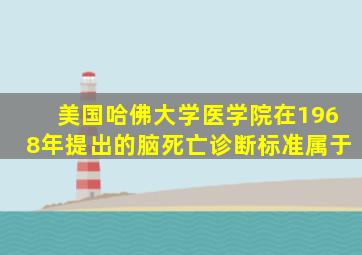 美国哈佛大学医学院在1968年提出的脑死亡诊断标准属于