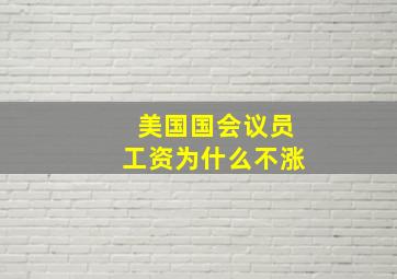 美国国会议员工资为什么不涨