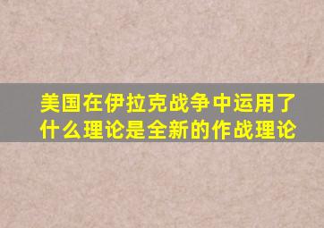 美国在伊拉克战争中运用了什么理论是全新的作战理论