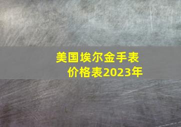 美国埃尔金手表价格表2023年