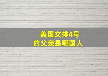 美国女排4号的父亲是哪国人