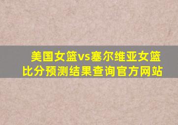 美国女篮vs塞尔维亚女篮比分预测结果查询官方网站