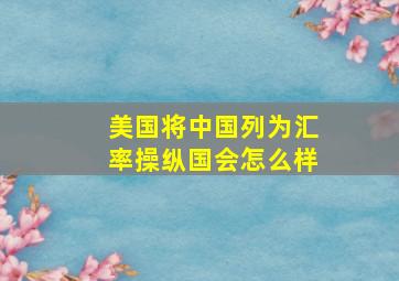 美国将中国列为汇率操纵国会怎么样