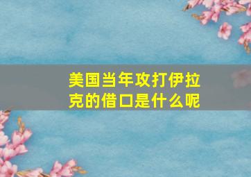 美国当年攻打伊拉克的借口是什么呢