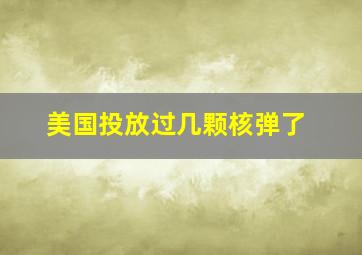 美国投放过几颗核弹了