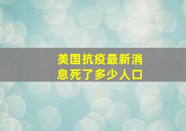 美国抗疫最新消息死了多少人口