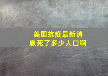 美国抗疫最新消息死了多少人口啊