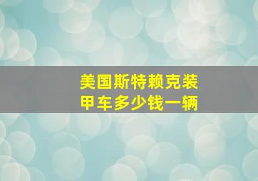 美国斯特赖克装甲车多少钱一辆