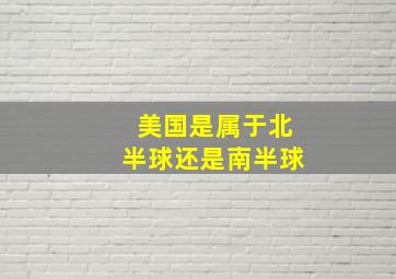 美国是属于北半球还是南半球