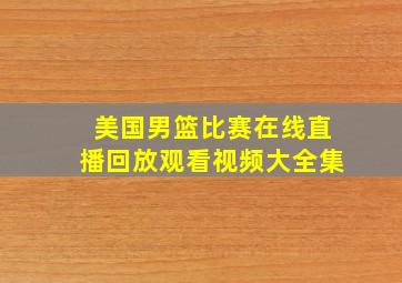 美国男篮比赛在线直播回放观看视频大全集