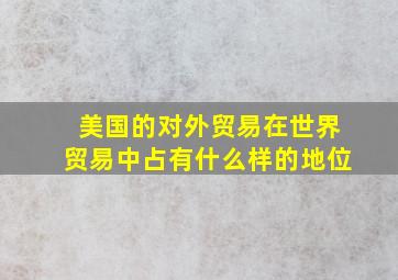 美国的对外贸易在世界贸易中占有什么样的地位