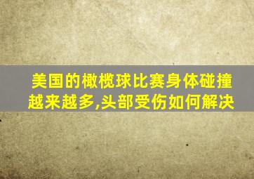 美国的橄榄球比赛身体碰撞越来越多,头部受伤如何解决