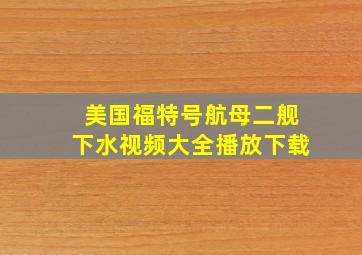 美国福特号航母二舰下水视频大全播放下载