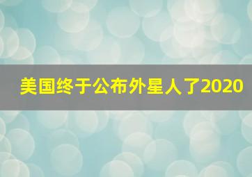 美国终于公布外星人了2020