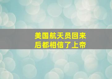 美国航天员回来后都相信了上帝