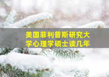 美国菲利普斯研究大学心理学硕士读几年