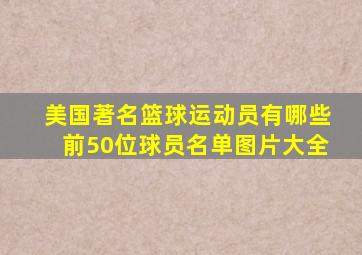 美国著名篮球运动员有哪些前50位球员名单图片大全