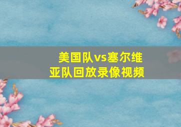 美国队vs塞尔维亚队回放录像视频