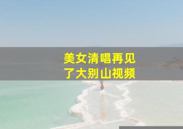 美女清唱再见了大别山视频