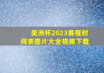 美洲杯2023赛程时间表图片大全视频下载