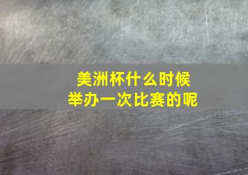 美洲杯什么时候举办一次比赛的呢