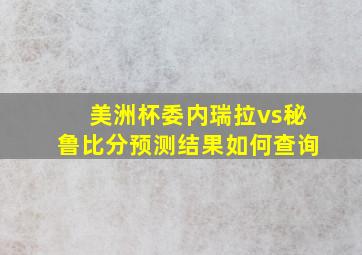 美洲杯委内瑞拉vs秘鲁比分预测结果如何查询