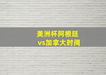 美洲杯阿根廷vs加拿大时间