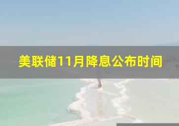 美联储11月降息公布时间