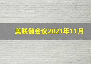 美联储会议2021年11月