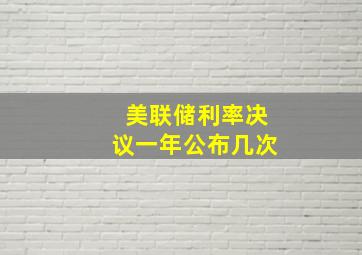 美联储利率决议一年公布几次