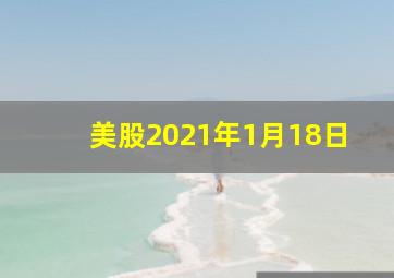 美股2021年1月18日