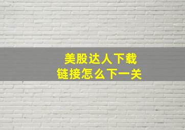 美股达人下载链接怎么下一关