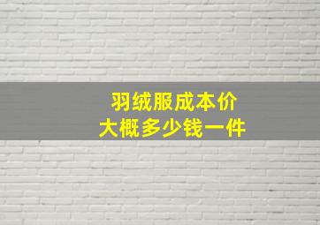 羽绒服成本价大概多少钱一件